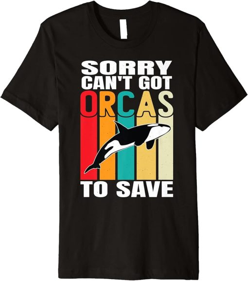 Sorry can"t got orcas to save Sea animal mammals Premium T-Shirt